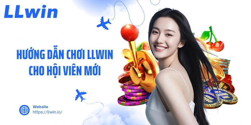 Hướng dẫn chơi LLWIN cho hội viên mới